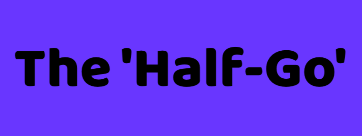 The 'Half-Go'